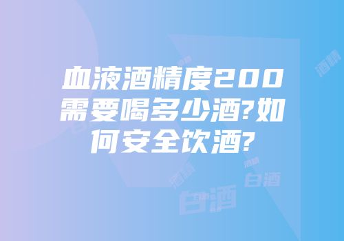 血液酒精度200需要喝多少酒?如何安全饮酒?