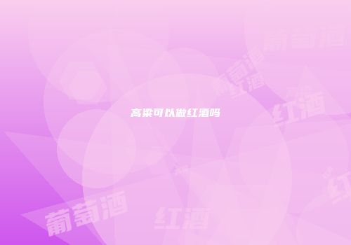 高粱可以做红酒吗