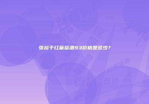 张裕干红葡萄酒93价格是多少？