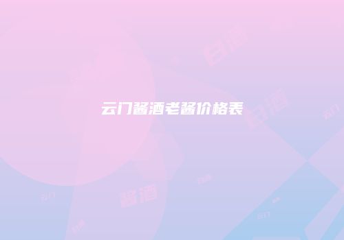 云门酱酒老酱价格表