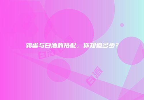 鸡蛋与白酒的搭配，你知道多少？