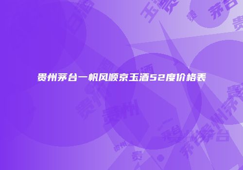 贵州茅台一帆风顺京玉酒52度价格表