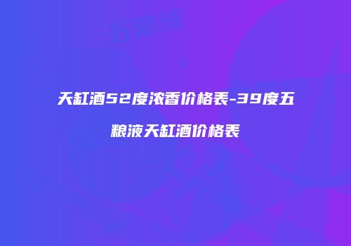 天缸酒52度浓香价格表-39度五粮液天缸酒价格表