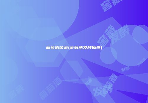 葡萄酒窖藏(葡萄酒发酵原理)