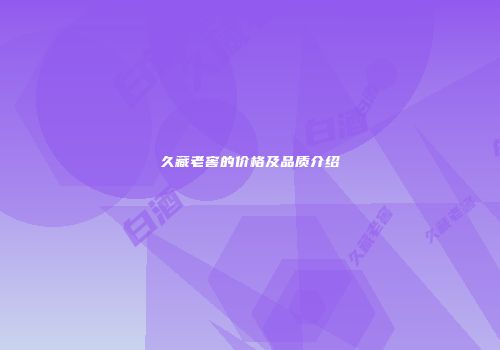 久藏老窖的价格及品质介绍