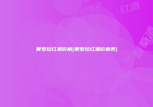 奥罗拉红酒价格(奥罗拉红酒价格表)