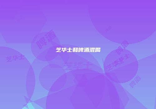 芝华士和啤酒混喝