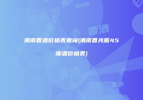 洮南香酒价格表查询(洮南香光瓶45度酒价格表)