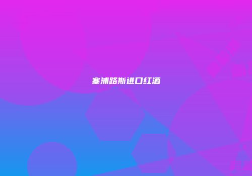 塞浦路斯进口红酒
