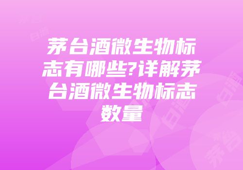 茅台酒微生物标志有哪些?详解茅台酒微生物标志数量