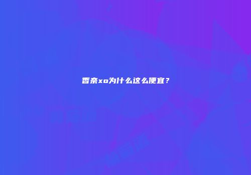 香奈xo为什么这么便宜？