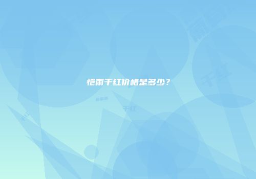 恺雨干红价格是多少？