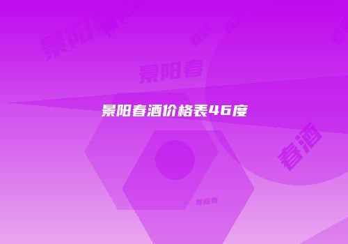 景阳春酒价格表46度