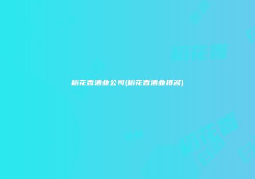 稻花香酒业公司(稻花香酒业排名)