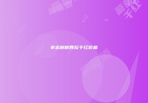 幸运树树西拉干红价格