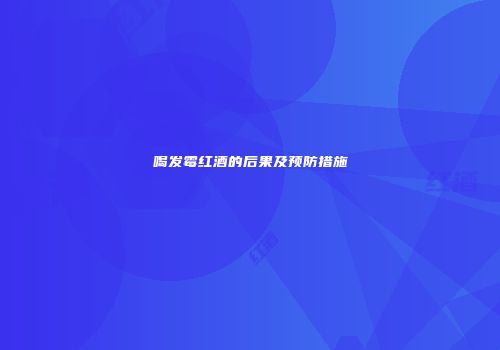 喝发霉红酒的后果及预防措施
