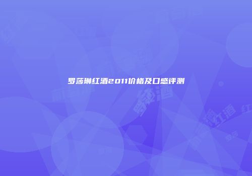 罗莎琳红酒2011价格及口感评测