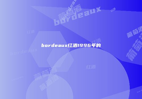 bordeaux红酒1996年的