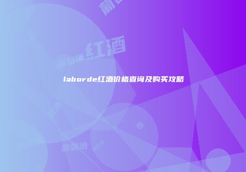 laborde红酒价格查询及购买攻略