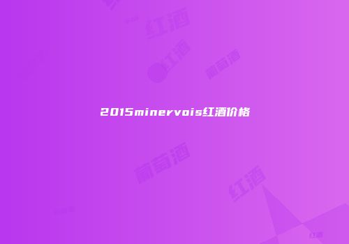2015minervois红酒价格