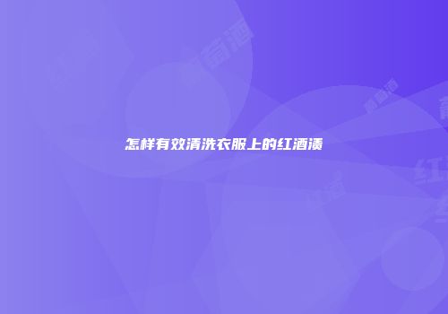 怎样有效清洗衣服上的红酒渍