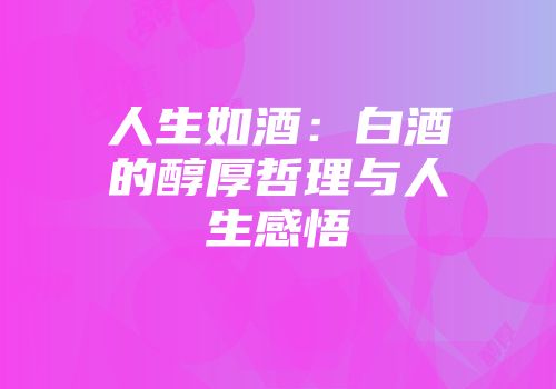 人生如酒：白酒的醇厚哲理与人生感悟