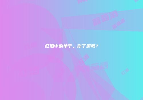 红酒中的单宁，你了解吗？
