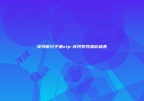 洋河微分子酒vip-洋河系列酒价格表