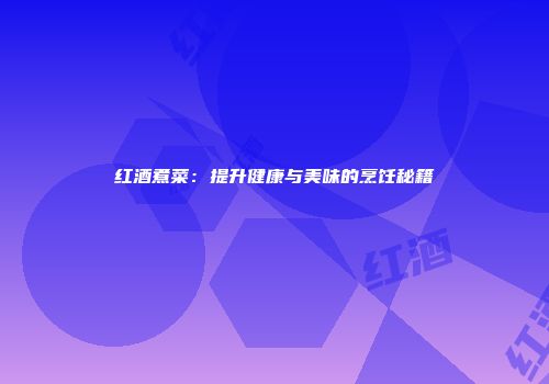 红酒煮菜：提升健康与美味的烹饪秘籍