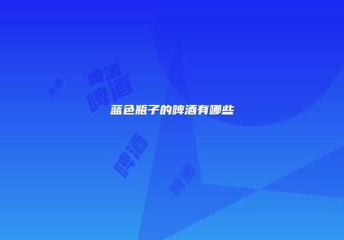 蓝色瓶子的啤酒有哪些