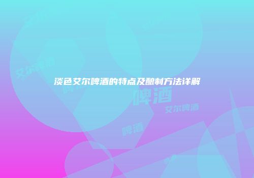 淡色艾尔啤酒的特点及酿制方法详解