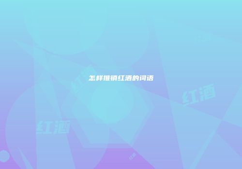 怎样推销红酒的词语