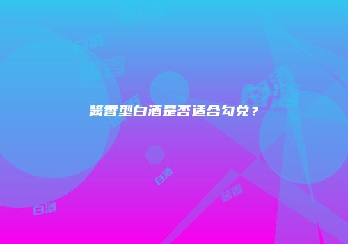 酱香型白酒是否适合勾兑？