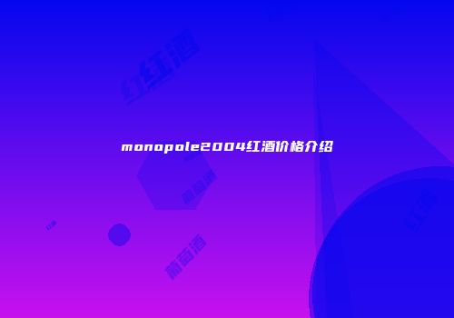 monopole2004红酒价格介绍