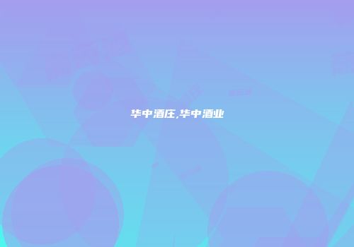 华中酒庄,华中酒业