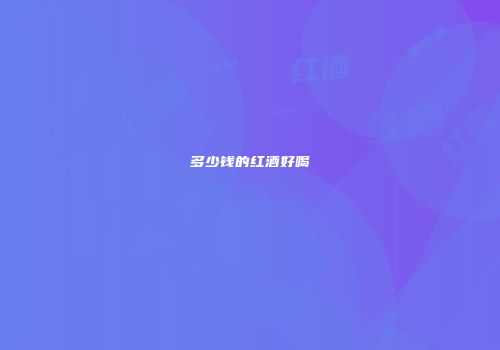 多少钱的红酒好喝