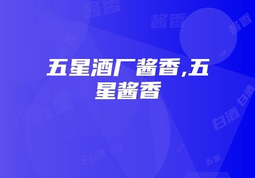 五星酒厂酱香,五星酱香