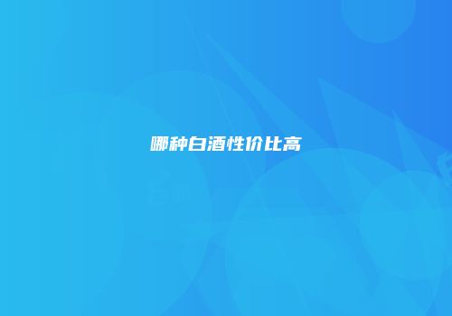 哪种白酒性价比高