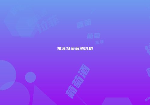 拉菲特葡萄酒价格