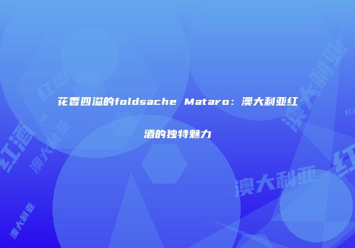 花香四溢的foldsache Mataro：澳大利亚红酒的独特魅力