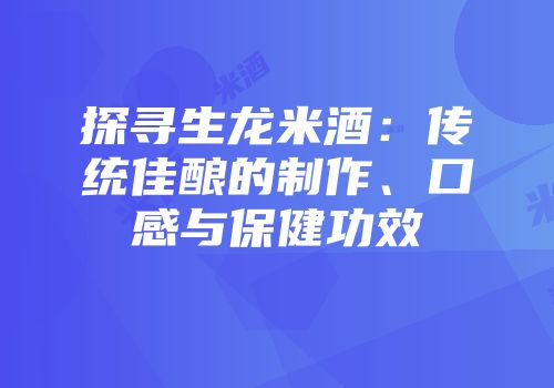 探寻生龙米酒：传统佳酿的制作、口感与保健功效