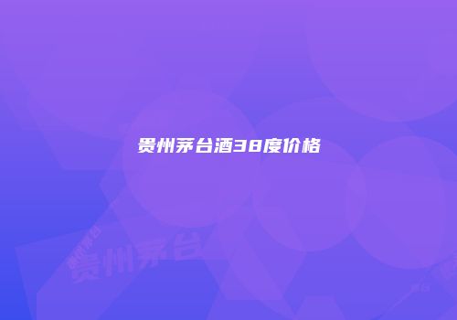 贵州茅台酒38度价格