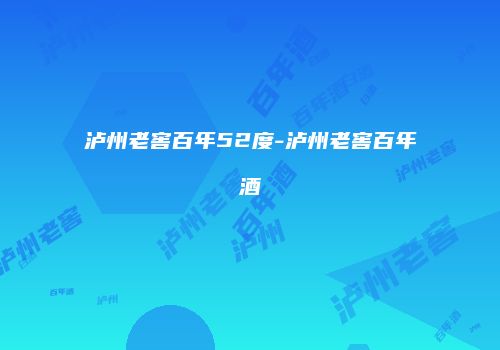 泸州老窖百年52度-泸州老窖百年酒