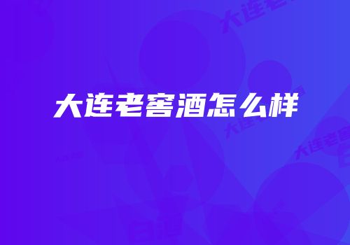 大连老窖酒怎么样