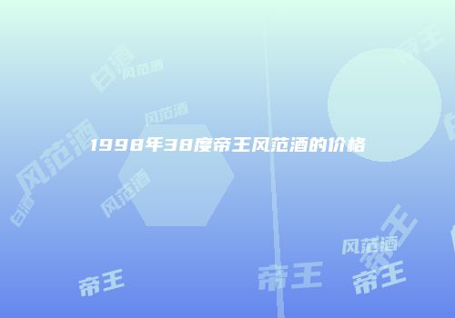 1998年38度帝王风范酒的价格