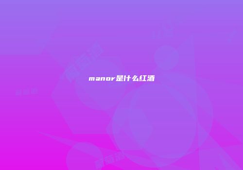 manor是什么红酒