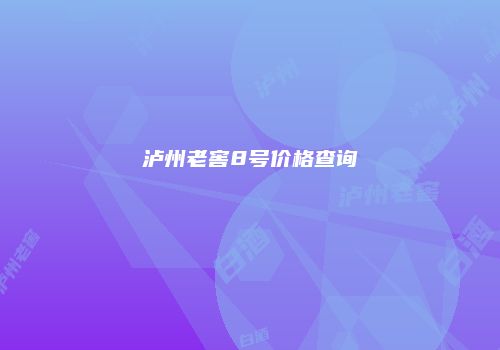 泸州老窖8号价格查询