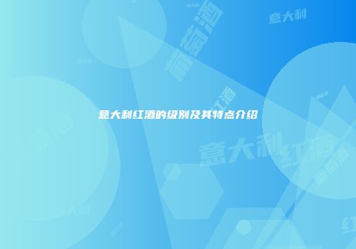 意大利红酒的级别及其特点介绍