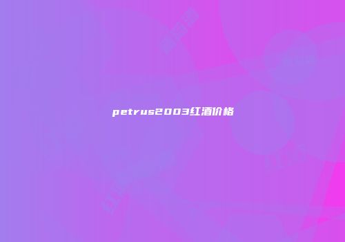 petrus2003红酒价格