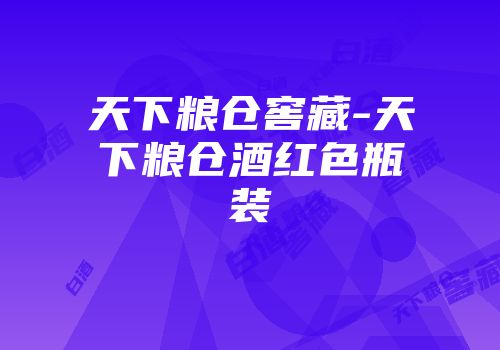 天下粮仓窖藏-天下粮仓酒红色瓶装